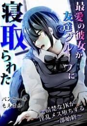 最愛の彼女が友達グループに寝取られた～清楚なJKが淫乱メス堕ちする一部始終～_thumbnail