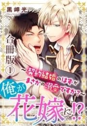 俺が花嫁に!?～契約結婚のはずがまさかの溺愛ですか?～【合冊版】