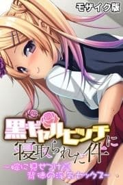 黒ギャルビッチに寝取られた件 ～嫁に見せつけ×背徳の浮気セックス～ モザイク版