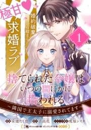 捨てられた令嬢は､いつの間にかに拾われる～隣国で王太子に溺愛されてます～(単話版)_thumbnail