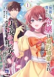 無能と蔑まれた令嬢は婚約破棄され､辺境の聖女と呼ばれる～傲慢な婚約者を捨て､護衛騎士と幸せになります～【電子単行本】_thumbnail