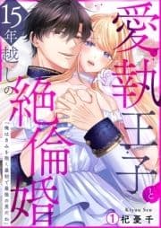 愛執王子と15年越しの絶倫婚｢俺はきみを抱く最初で最後の男だね｣