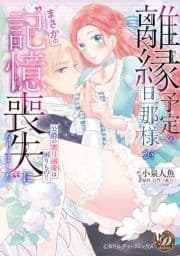 離縁予定の旦那様が､まさかの"記憶喪失"になりました～公爵の蜜月溺愛は困りもの!!～_thumbnail