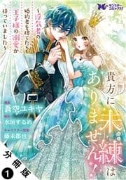 貴方に未練はありません!～浮気者の婚約者を捨てたら王子様の溺愛が待っていました～(コミック) 分冊版