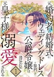 元婚約者の結婚式にウェディングドレスで参列した公爵令嬢は元皇子様に溺愛される【合本版】