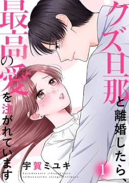 クズ旦那と離婚したら､最高の愛を注がれています【電子単行本版】