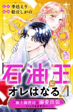 ｢石油王にオレはなる!｣～極上御曹司と溺愛出張いってきます!!～