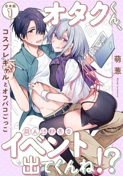 オタクくん､同人誌即売会出てくんね!?～コスプレギャルとオフパコごっこ～【合本版】