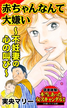 赤ちゃんなんて大嫌い～不妊妻の心の叫び～読者体験!本当にあった女のスキャンダル劇場