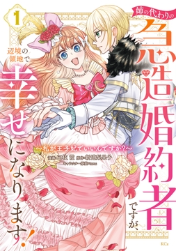 姉の代わりの急造婚約者ですが､辺境の領地で幸せになります! ～私が王子妃でいいんですか?～