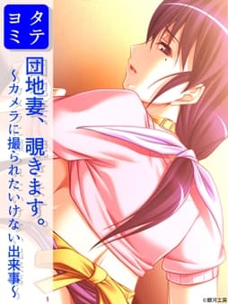 団地妻､覗きます｡～カメラに撮られたいけない出来事～