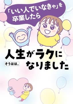 ｢いい人でいなきゃ｣を卒業したら人生がラクになりました
