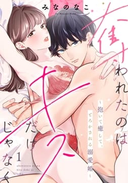 奪われたのはキスだけじゃなく ～抱いて癒して､とろかされる溺愛婚～