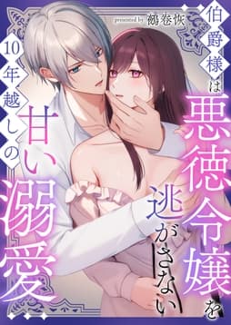 伯爵様は悪徳令嬢を逃がさない 10年越しの甘い溺愛