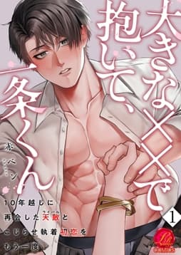 大きな××で抱いて､一条くん～10年越しに再会した天敵(ライバル)とこじらせ執着初恋をもう一度～_thumbnail