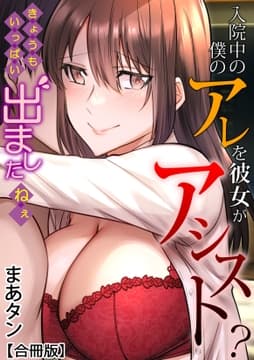 入院中の僕のアレを彼女がアシスト?～きょうもいっぱい出ましたねぇ～【合冊版】