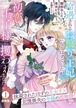 冷遇されるお飾り王妃になるはずでしたが､初恋の王子様に攫われました! 分冊版