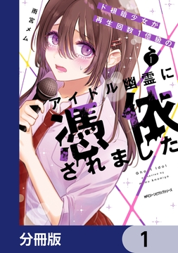 ド根暗少女が再生回数1億級のアイドル幽霊に憑依されました【分冊版】_thumbnail