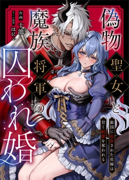偽物聖女と魔族将軍の囚われ婚 ～敵国に追放された花嫁は甘く純潔を奪われる
