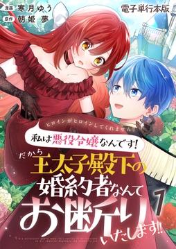ヒロインがヒロインしてくれません!!～私は悪役令嬢なんです!だから王太子殿下の婚約者なんてお断りいたします!!～【電子単行本版】