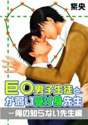 巨○男子生徒と、か弱い受け身先生－俺の知らない先生編