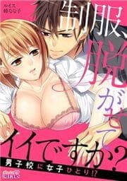 制服、脱がせてイイですか？～男子校に女子ひとり！？