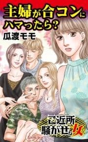 主婦が合コンにハマったら?～ご近所騒がせな女たち