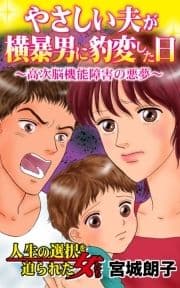 やさしい夫が横暴男に豹変した日～高次脳機能障害の悪夢～人生の選択を迫られた女たち