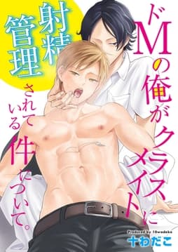 ドMの俺がクラスメイトに射精管理されている件について｡