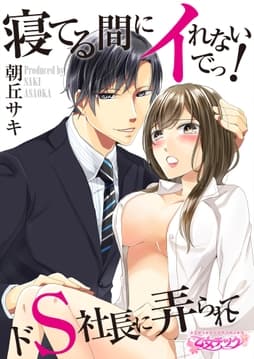寝てる間にイれないでっ!～ドS社長に弄られて～