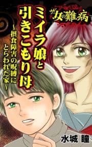 ザ･女の難病 ミイラ娘と引きこもり母～摂食障害の呪縛にとらわれた家～