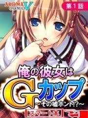 俺の彼女はGカップ ～その嘘ホント!?～ (スマート本)