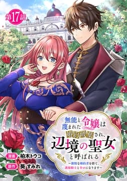 無能と蔑まれた令嬢は婚約破棄され､辺境の聖女と呼ばれる～傲慢な婚約者を捨て､護衛騎士と幸せになります～(話売り)_thumbnail