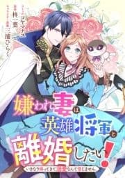 嫌われ妻は､英雄将軍と離婚したい! いきなり帰ってきて溺愛なんて信じません｡ 【連載版】_thumbnail