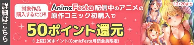 AnimeFesta配信中アニメ原作コミック初購入で50ポイント還元！