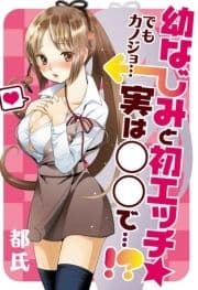 幼なじみと初エッチ☆ でもカノジョ…実は○○で…!?