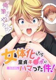 ｢俺が筆下ろししてやろうか?｣ 女体化したら童貞チ●ポにハマった件!【フルカラー】_thumbnail