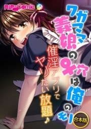 合本版 ワガママ義娘の♀穴は俺のモノ ～催淫アプリでヤリたい放題♪～