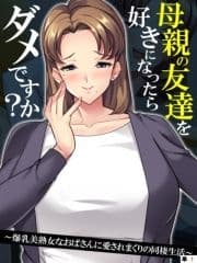 母親の友達を好きになったらダメですか? ～爆乳美熟女なおばさんに愛されまくりの同棲生活～ 【単話】_thumbnail