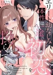 エリート幼なじみの本性は一途で初恋を拗らせている【分冊版】