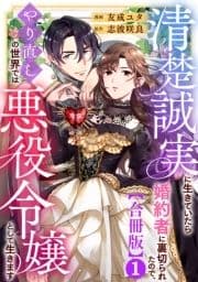 清楚誠実に生きていたら婚約者に裏切られたので､やり直しの世界では悪役令嬢として生きます【合冊版】