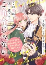 この愛は､国王陛下のご命令じゃない ～おひとりさま希望の令嬢ですが､不仲な騎士が離してくれません!～