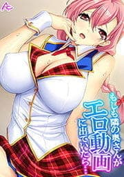 もしも隣の奥さんがエロ動画に出ていたら…～秘密にするからヤらせて！～